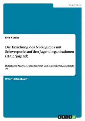 Erziehung des NS-Regimes mit Schwerpunkt auf den Jugendorganisationen (Hitlerjugend) (h�ftad)