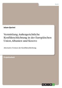 Vermittlung. Auergerichtliche Konfliktschlichtung in Der Europaischen Union, Albanien Und Kosovo (hftad)