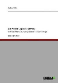 Die Psycho-Logik des Lernens. Einflussfaktoren auf Lernprozesse und Lernerfolge (häftad)