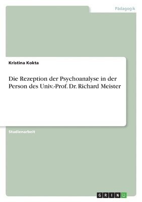 Die Rezeption Der Psychoanalyse in Der Person Des Univ.-Prof. Dr. Richard Meister (häftad)