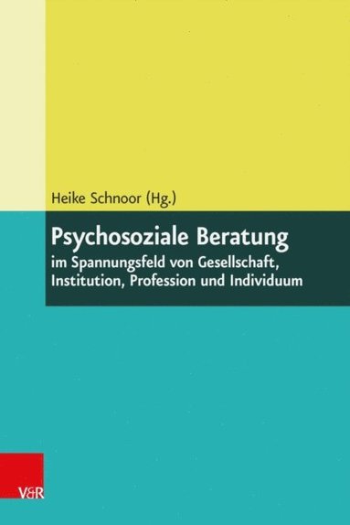 Psychosoziale Beratung im Spannungsfeld von Gesellschaft, Institution, Profession und Individuum (inbunden)