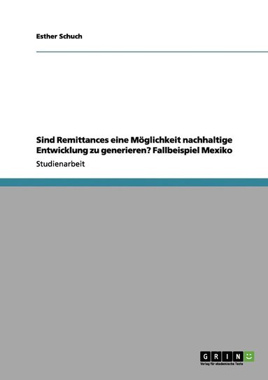 Sind Remittances eine M�glichkeit nachhaltige Entwicklung zu generieren? Fallbeispiel Mexiko (h�ftad)