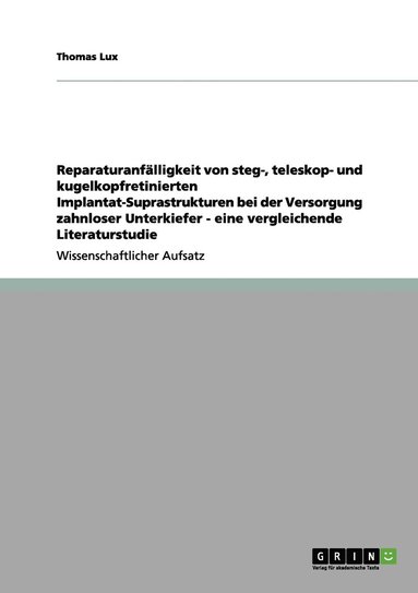 Reparaturanf�lligkeit von steg-, teleskop- und kugelkopfretinierten Implantat-Suprastrukturen bei der Versorgung zahnloser Unterkiefer - eine vergleichende Literaturstudie (h�ftad)