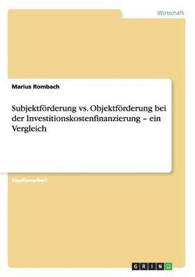 Subjektf�rderung vs. Objektf�rderung bei der Investitionskostenfinanzierung - ein Vergleich (h�ftad)