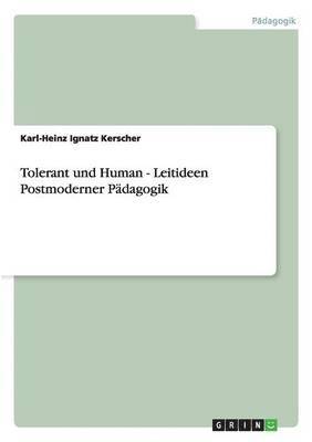Tolerant Und Human - Leitideen Postmoderner Padagogik (h�ftad)