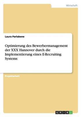 Optimierung des Bewerbermanagement der XXX Hannover durch die Implementierung eines E-Recruiting Systems (h�ftad)