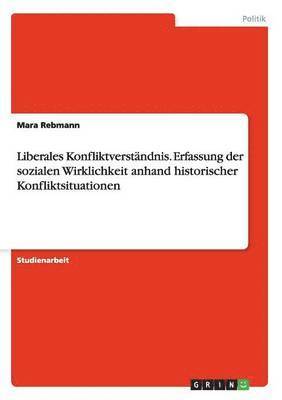 Liberales Konfliktverst�ndnis. Erfassung der sozialen Wirklichkeit anhand historischer Konfliktsituationen (inbunden)