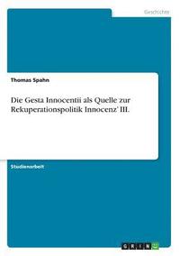 Die Gesta Innocentii ALS Quelle Zur Rekuperationspolitik Innocenz' III (hftad)
