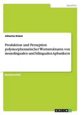 Produktion und Perzeption polymorphematischer Wortstrukturen von monolingualen und bilingualen Aphasikern