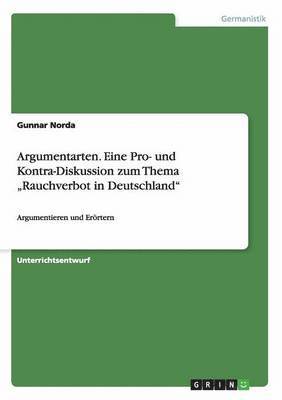 Argumentarten. Eine Pro- und Kontra-Diskussion zum Thema "Rauchverbot in Deutschland" (inbunden)
