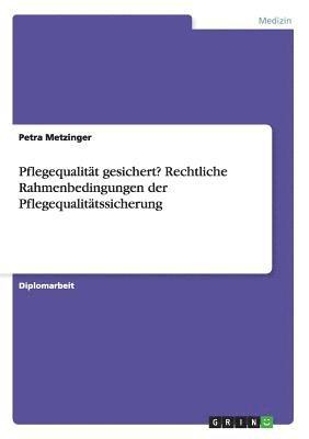 Pflegequalit�t gesichert? Rechtliche Rahmenbedingungen der Pflegequalit�tssicherung (h�ftad)