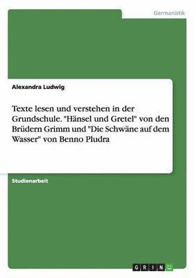 Texte lesen und verstehen in der Grundschule. "Hnsel und Gretel" von den Brdern Grimm und "Die Schwne auf dem Wasser" von Benno Pludra (inbunden)
