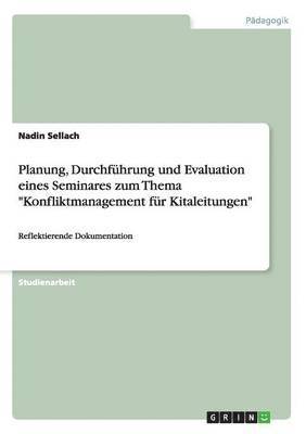 Planung, Durchf�hrung und Evaluation eines Seminares zum Thema "Konfliktmanagement f�r Kitaleitungen" (h�ftad)