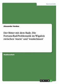 Der Ritter Mit Dem Rade. Die Fortuna-Rad-Problematik Im Wigalois Zwischen 'Staete' Und 'Wankelmuot' (hftad)