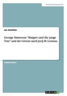 George Simenons "Maigret und die junge Tote" und die Grenze nach Jurij M. Lotman. (hftad)