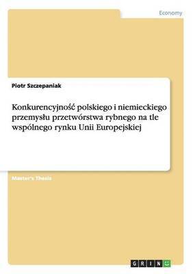 Konkurencyjno?c polskiego i niemieckiego przemyslu przetwrstwa rybnego na tle wsplnego rynku Unii Europejskiej (hftad)