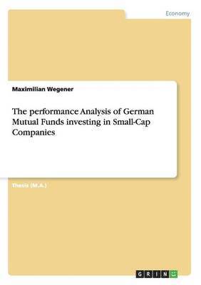 The performance Analysis of German Mutual Funds investing in Small-Cap Companies (hftad)