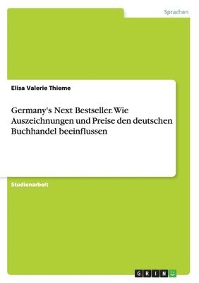 Germany's Next Bestseller. Wie Auszeichnungen und Preise den deutschen Buchhandel beeinflussen (inbunden)
