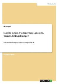 Supply Chain Management. Anstze, Trends, Entwicklungen (hftad)