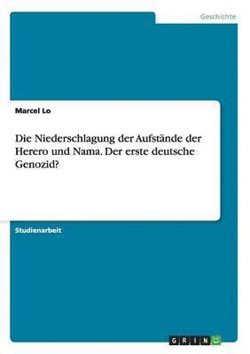 Niederschlagung der Aufst�nde der Herero und Nama. Der erste deutsche Genozid?