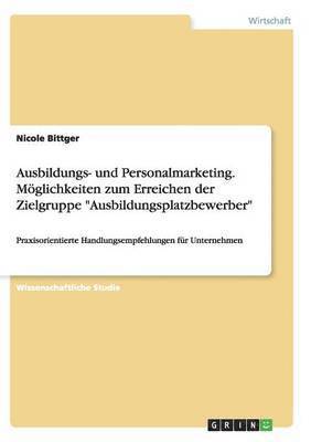 Ausbildungs- und Personalmarketing. M�glichkeiten zum Erreichen der Zielgruppe "Ausbildungsplatzbewerber" (h�ftad)