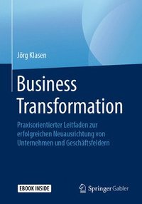Business Transformation: Praxisorientierter Leitfaden Zur Erfolgreichen Neuausrichtung Von Unternehmen Und Geschäftsfeldern (häftad)