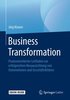 Business Transformation: Praxisorientierter Leitfaden Zur Erfolgreichen Neuausrichtung Von Unternehmen Und Geschäftsfeldern