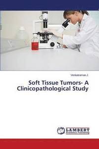 Soft Tissue Tumors- A Clinicopathological Study (häftad)