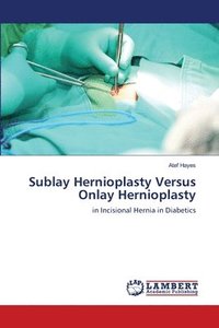 Sublay Hernioplasty Versus Onlay Hernioplasty (häftad)