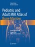Pediatric and Adult MRI Atlas of Bone Marrow