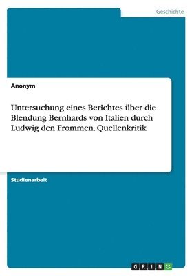 Untersuchung eines Berichtes �ber die Blendung Bernhards von Italien durch Ludwig den Frommen. Quellenkritik (inbunden)