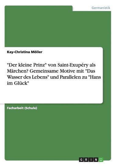 "Der kleine Prinz" von Saint-Exup�ry als M�rchen? Gemeinsame Motive mit "Das Wasser des Lebens" und Parallelen zu "Hans im Gl�ck"