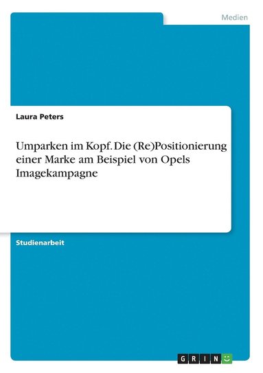 Umparken im Kopf. Die (Re)Positionierung einer Marke am Beispiel von Opels Imagekampagne