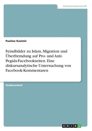 Feindbilder zu Islam, Migration und �berfremdung auf Pro- und Anti- Pegida-Facebookseiten. Eine diskursanalytische Untersuchung von Facebook-Kommentaren (h�ftad)