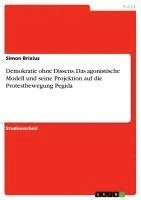 Demokratie Ohne Dissens. Das Agonistische Modell Und Seine Projektion Auf Die Protestbewegung Pegida (h�ftad)