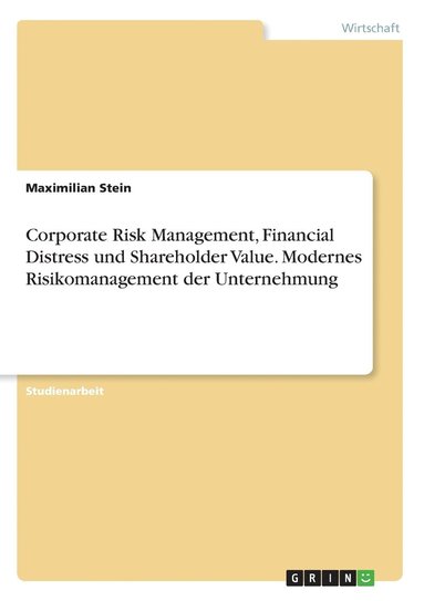 Corporate Risk Management, Financial Distress und Shareholder Value. Modernes Risikomanagement der Unternehmung (inbunden)