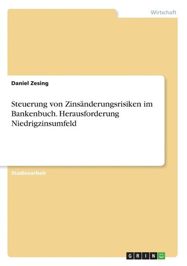 Steuerung von Zins�nderungsrisiken im Bankenbuch. Herausforderung Niedrigzinsumfeld (h�ftad)