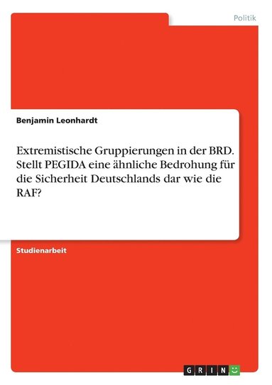 Extremistische Gruppierungen in der BRD. Stellt PEGIDA eine �hnliche Bedrohung f�r die Sicherheit Deutschlands dar wie die RAF? (h�ftad)