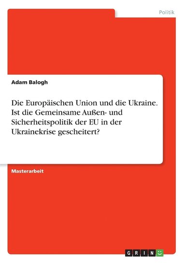 Die Europaischen Union und die Ukraine. Ist die Gemeinsame Aussen- und Sicherheitspolitik der EU in der Ukrainekrise gescheitert? (hftad)