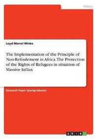 The Implementation of the Principle of Non-Refoulement in Africa. The Protection of the Rights of Refugees in situation of Massive Influx (hftad)