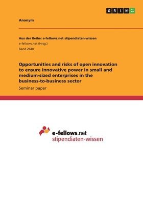 Opportunities and risks of open innovation to ensure innovative power in small and medium-sized enterprises in the business-to-business sector (hftad)