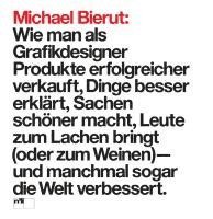 Michael Bierut: Wie man als Grafikdesigner Produkte erfolgreicher verkauft, Dinge besser erklrt, Sachen schner macht, Leute zum Lachen bringt (oder zum Weinen) - und manchmal sogar die Welt (inbunden)