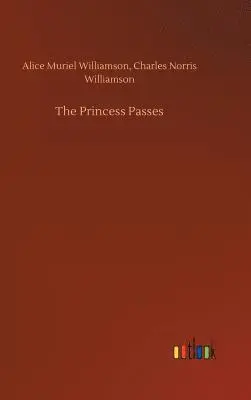 Princess Passes - Alice Muriel Williamson, Charles Norris Williamson ...