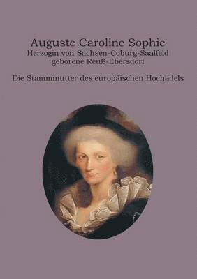 Auguste Caroline Sophie Herzogin von Sachsen-Coburg-Saalfeld geborene Reu�-Ebersdorf (h�ftad)