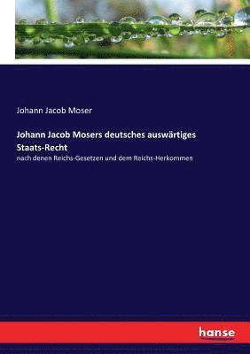 Johann Jacob Mosers deutsches ausw�rtiges Staats-Recht