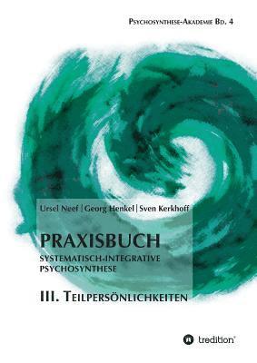 Praxisbuch Systematisch-Integrative Psychosynthese: III. Teilpers�nlichkeiten (h�ftad)