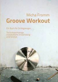 Groove Workout: Ein Buch für Schlagzeuger: Technikwerkzeuge, musikalische Anwendung und Groove (häftad)