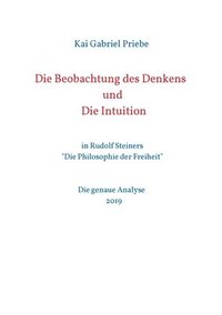 Die Beobachtung des Denkens und Die Intuition: in Rudolf Steiners 'Die Philosophie der Freiheit' - Die genaue Analyse 2019 (häftad)
