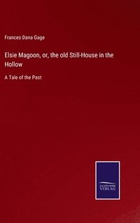Elsie Magoon, or, the old Still-House in the Hollow (inbunden)