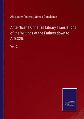Ante-Nicene Christian Library Translations of the Writings of the Fathers down to A.D.325. (hftad)